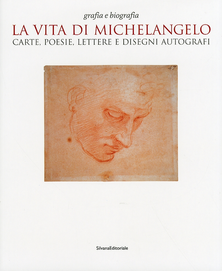 La vita di Michelangelo. Carte, poesie, lettere e disegni autografi