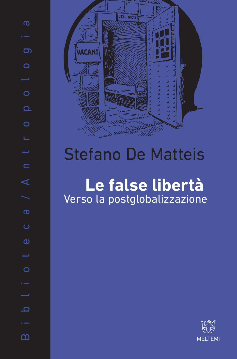 Le false libertà. Verso la postglobalizzazione, Roma, Meltemi Editore, 2017