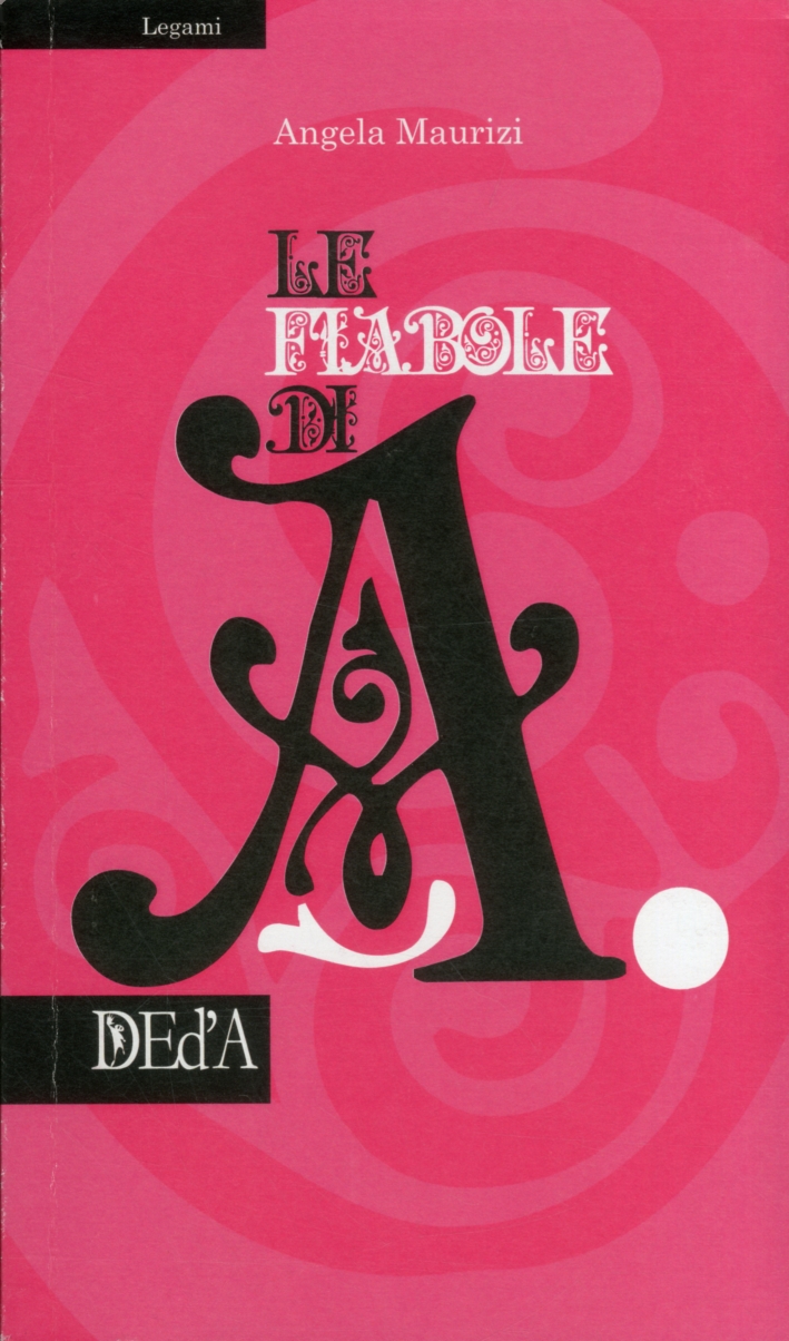 Le fiabole di A, Roma, DEd’A Deltamedia Edizioni d’Arte, 2011