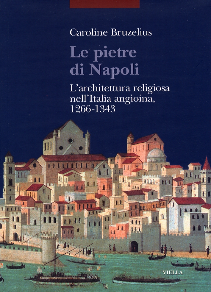 Le pietre di Napoli. L'architettura religiosa nell'Italia angioina, 1266-1343