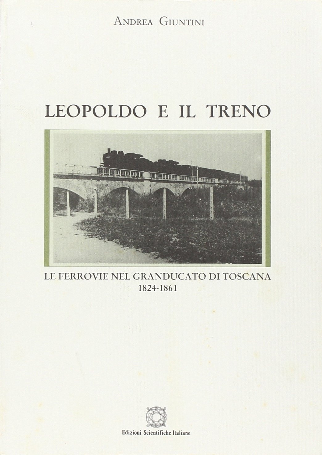 Leopoldo e il treno. Le ferrovie nel Granducato di Toscana …