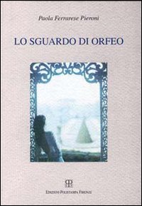 Lo sguardo di Orfeo, Firenze, Polistampa, 1998