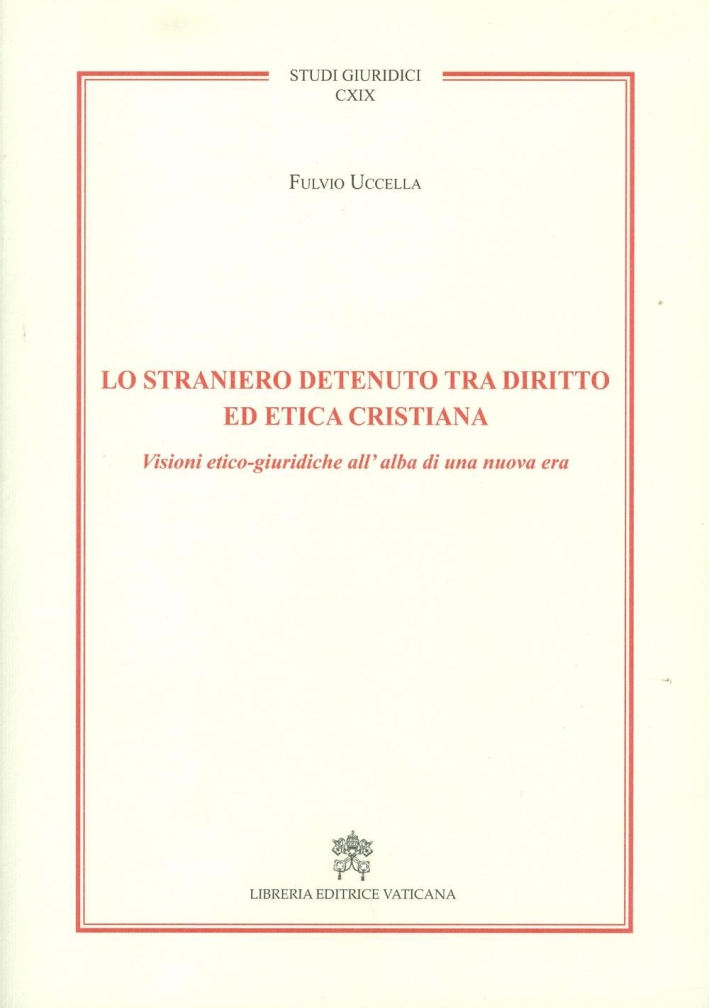 Lo straniero detenuto tra diritto ed etica cristiana. Visioni etico-giuridiche …