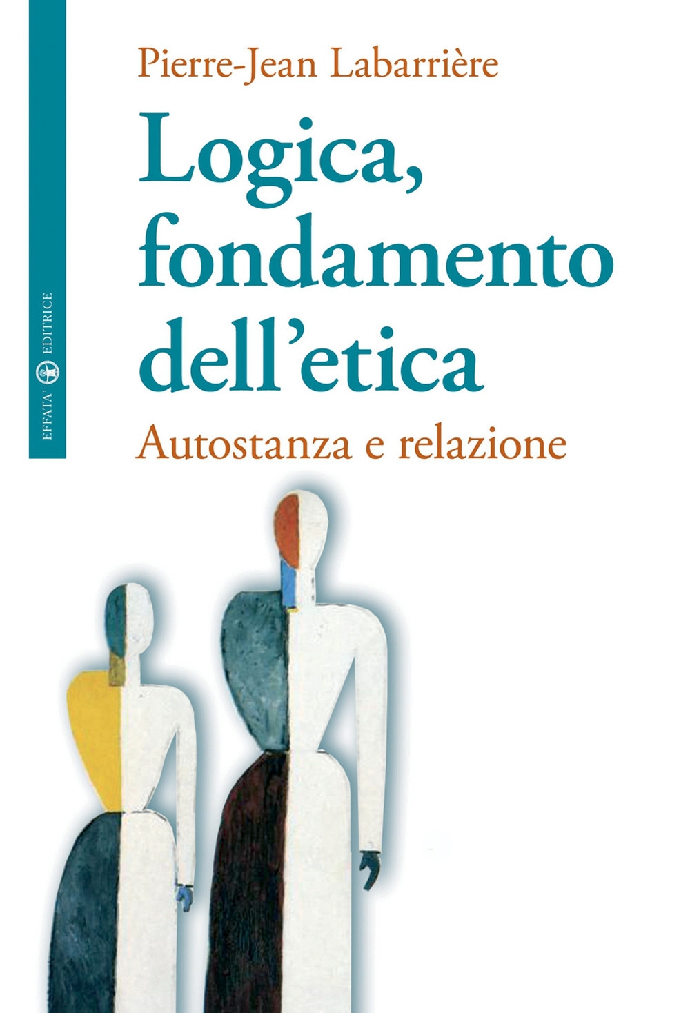 Logica, Fondamento dell'Etica. Autofondazione e Relazione, Cantalupa, Effatà, 2009