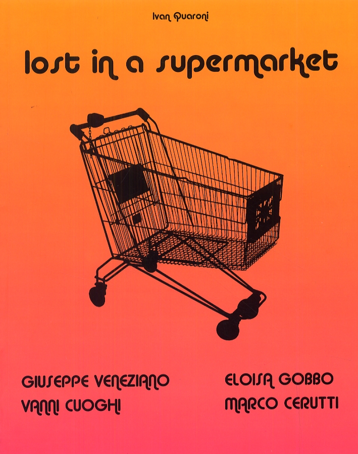Lost in a Supermarket. Giuseppe Veneziano, Vanni Cuoghi, Eloisa Gobbo …
