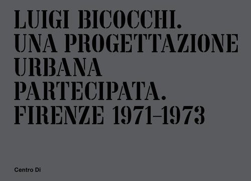 Luigi Bicocchi. Una Progettazione Urbana Partecipata. Firenze 1971-1973