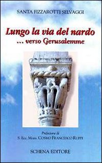 Lungo la via del nardo... verso Gerusalemme, Fasano, Schena Editore, …