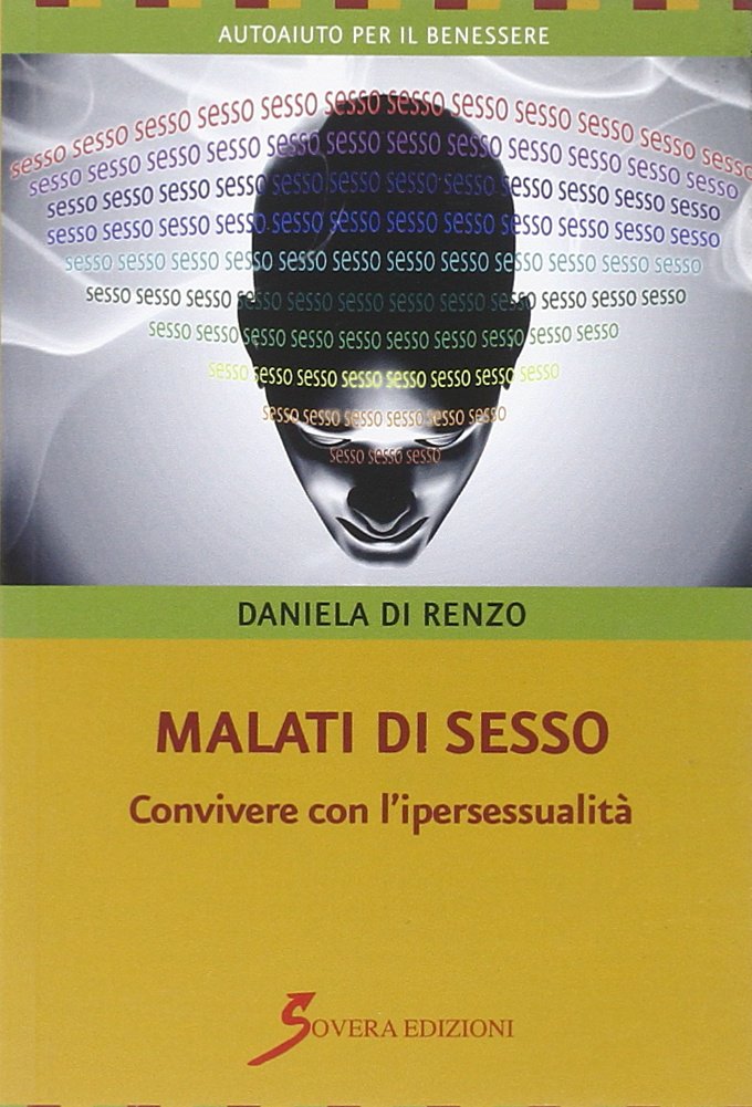 Malati di sesso. Convivere con l'ipersessualità, Roma, Sovera Edizioni, 2014