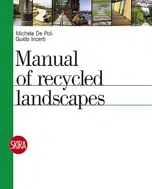 Manual of Recycled Landscapes, Milano, Skira, 2012