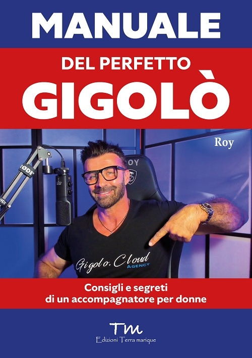 Manuale del perfetto gigolò. Consigli e segreti di un accompagnatore …
