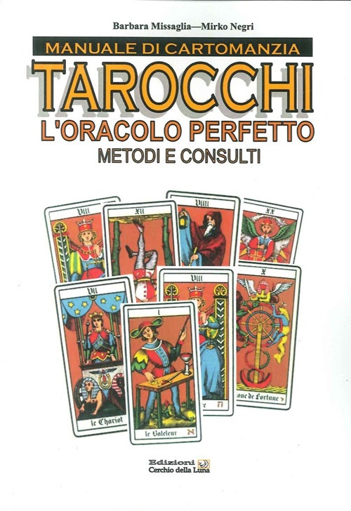 Manuale di Cartomanzia. Tarocchi. L'Oracolo Perfetto. Metodi e Consulti