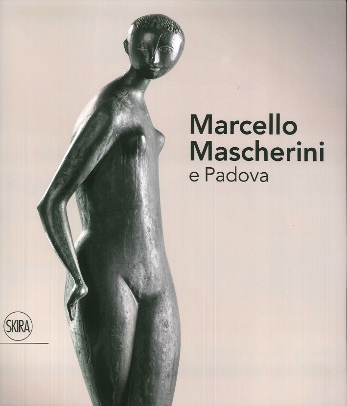 Marcello Mascherini e Padova, Milano, Skira, 2017