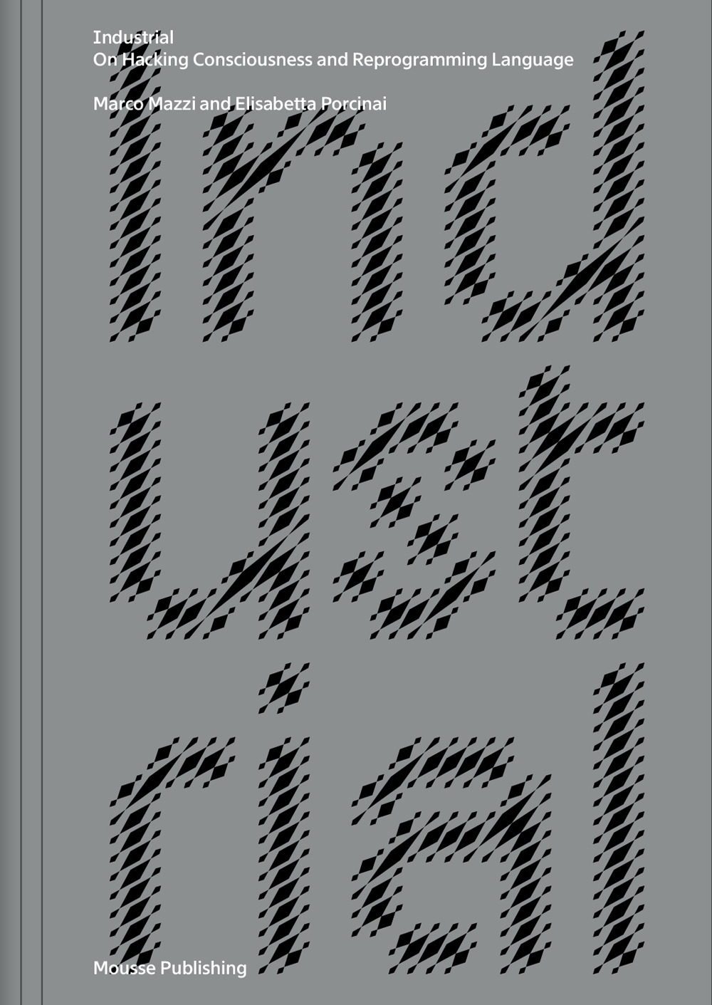 Marco Mazzi and Elisabetta Porcinai. Industrial. On Hacking Consciousness and …