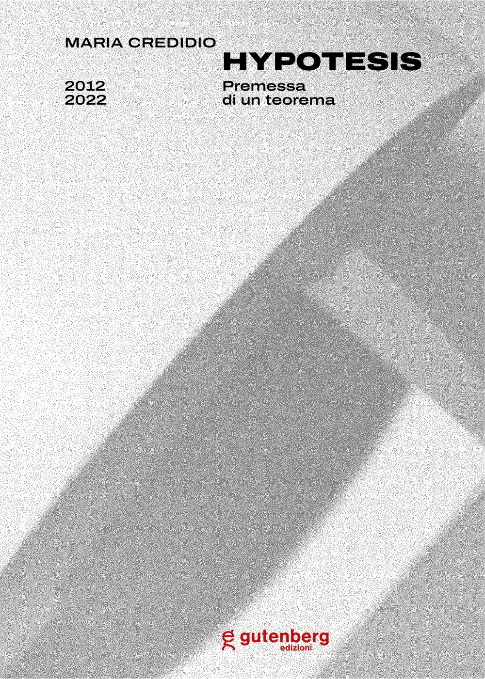 Maria Credidio. Hypotesis. Premessa di un teorema, Baronissi, Gutenberg Edizioni, …