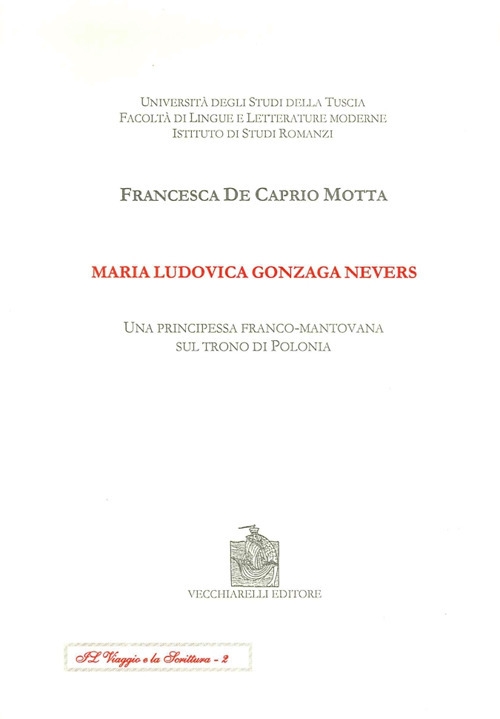 Maria Ludovica Gonzaga Nevers. Una principessa franco-mantovana sul trono di …