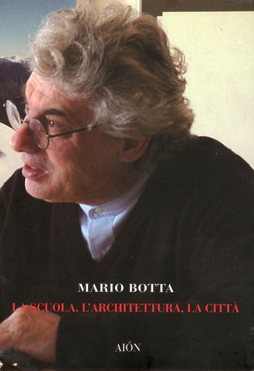 Mario Botta. La Scuola, l'Architettura, la Città