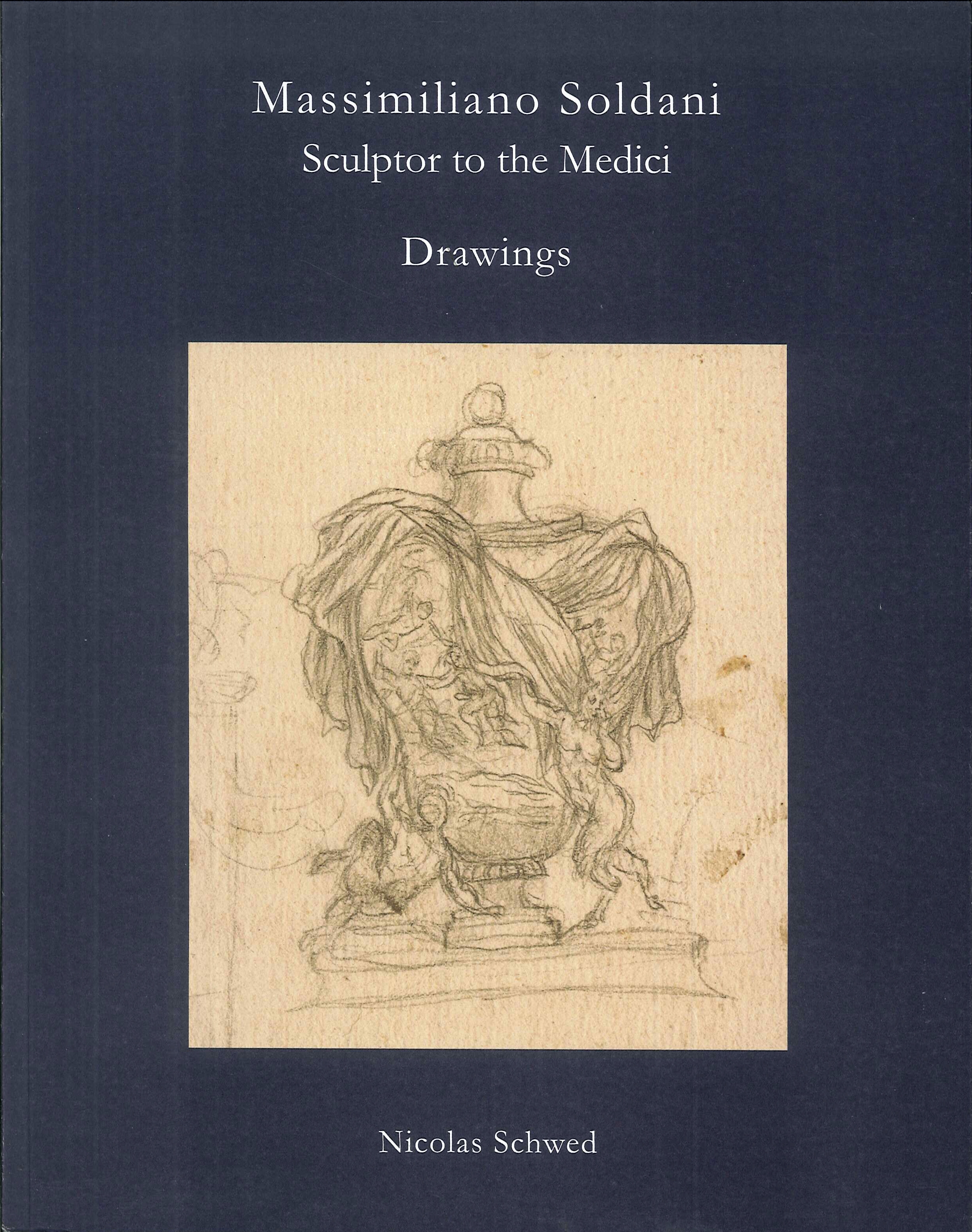 Massimiliano Soldani. Sculptor to the Medici. Sixty Drawings, Paris, 2017