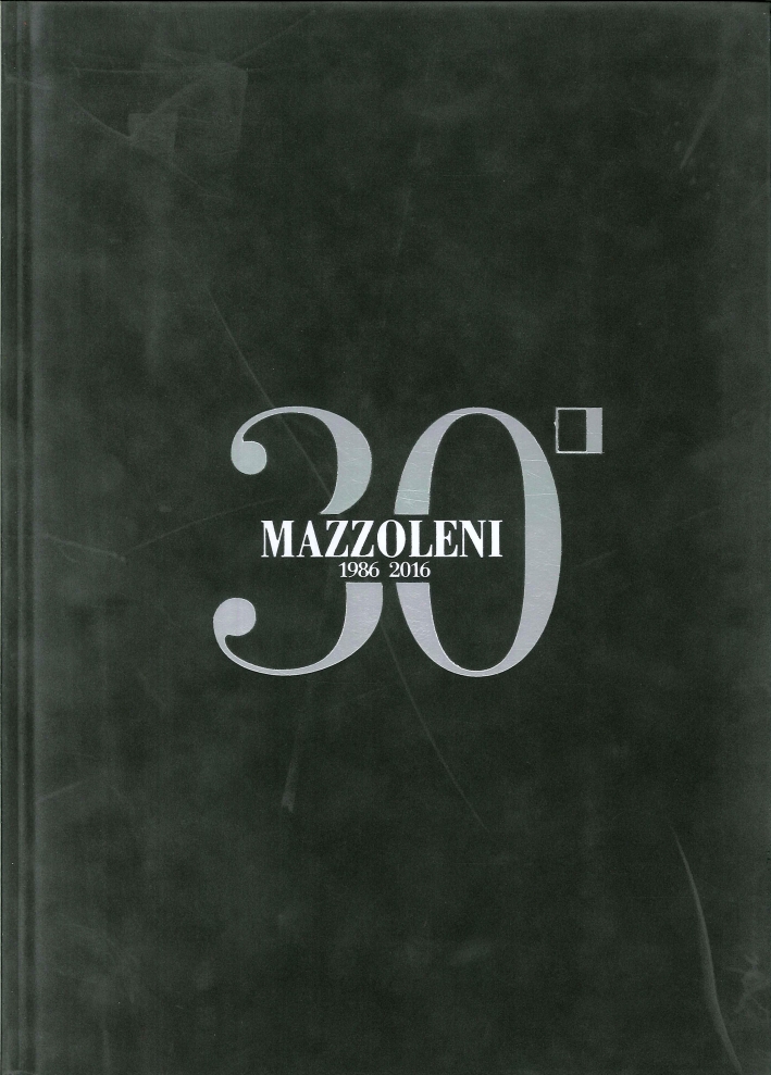 Mazzoleni 1986-2016. 30 Anni d'Arte - 30 Artisti Italiani. 30 …