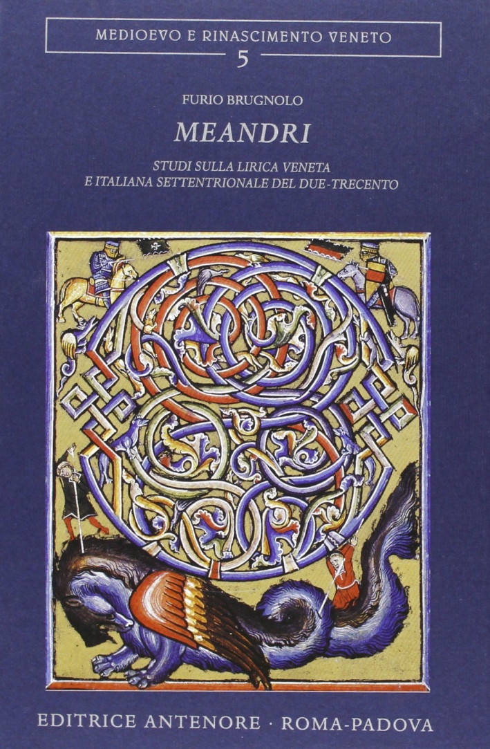 Meandri. Studi sulla lirica veneta e italiana settentrionale nel Due-Trecento, …