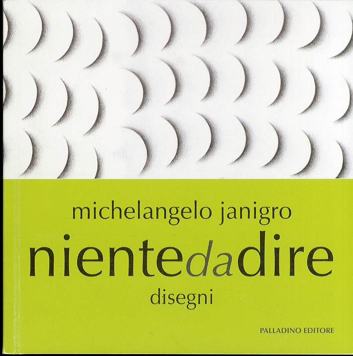 Michelangelo Janigro. Niente da dire. Disegni, Campobasso, Palladino Editore, 2011