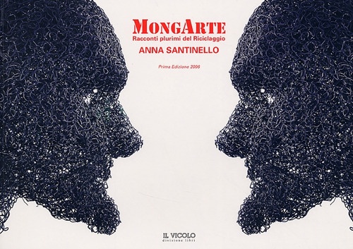 MongArte. Racconti plurimi del Riciclaggio. Anna Santinello, Cesena, Il Vicolo, …