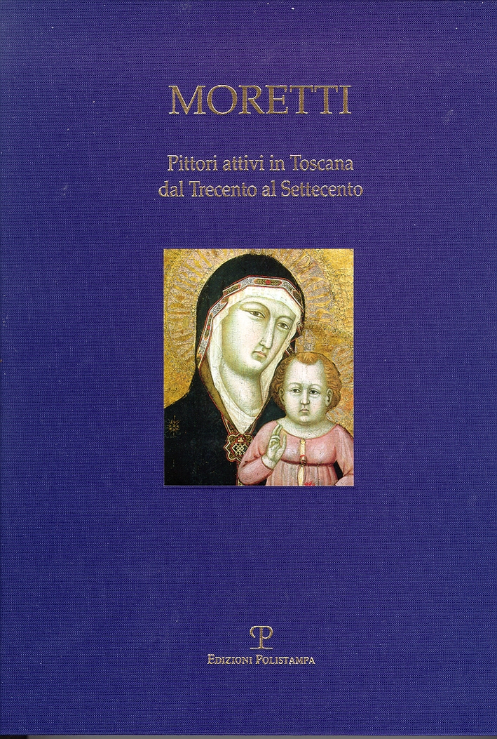 Moretti. Pittori attivi in Toscana dal Trecento al Settecento, Firenze, …