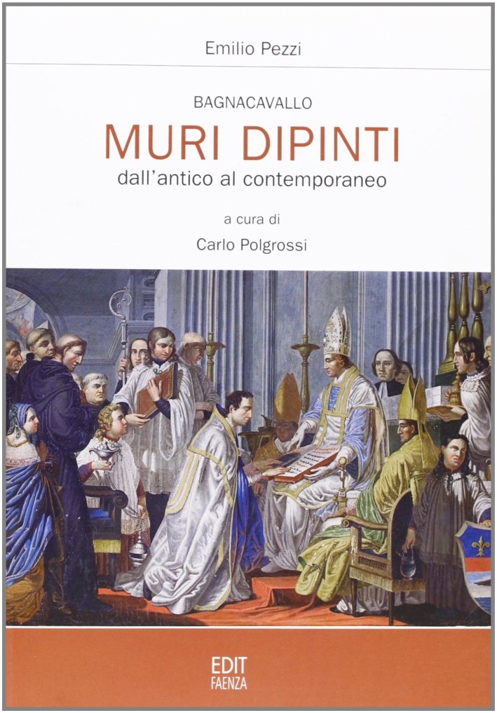 Muri Dipinti. Dall'Antico al Contemporaneo, Faenza, Edit Faenza, 2008