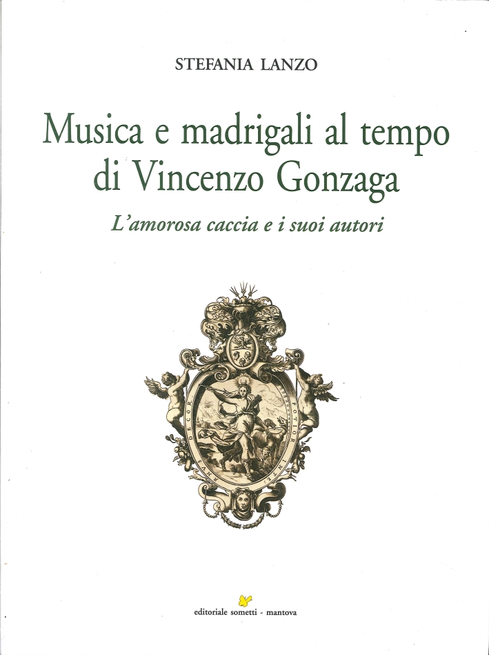 Musica e Madrigali al Tempo di Vincenzo Gonzaga. L'Amorosa Caccia …