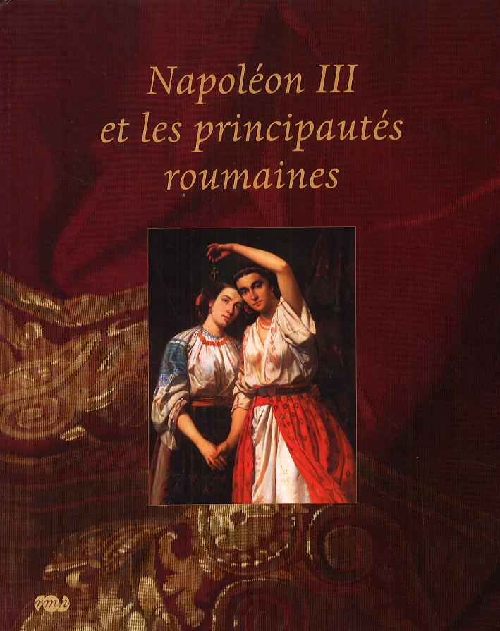 Napoléon III et les principautés roumaines, Paris, Reunion des Musees …