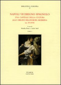 Napoli Viceregno Spagnolo. Una Capitale delle Cultura alle Origini dell'Europa …