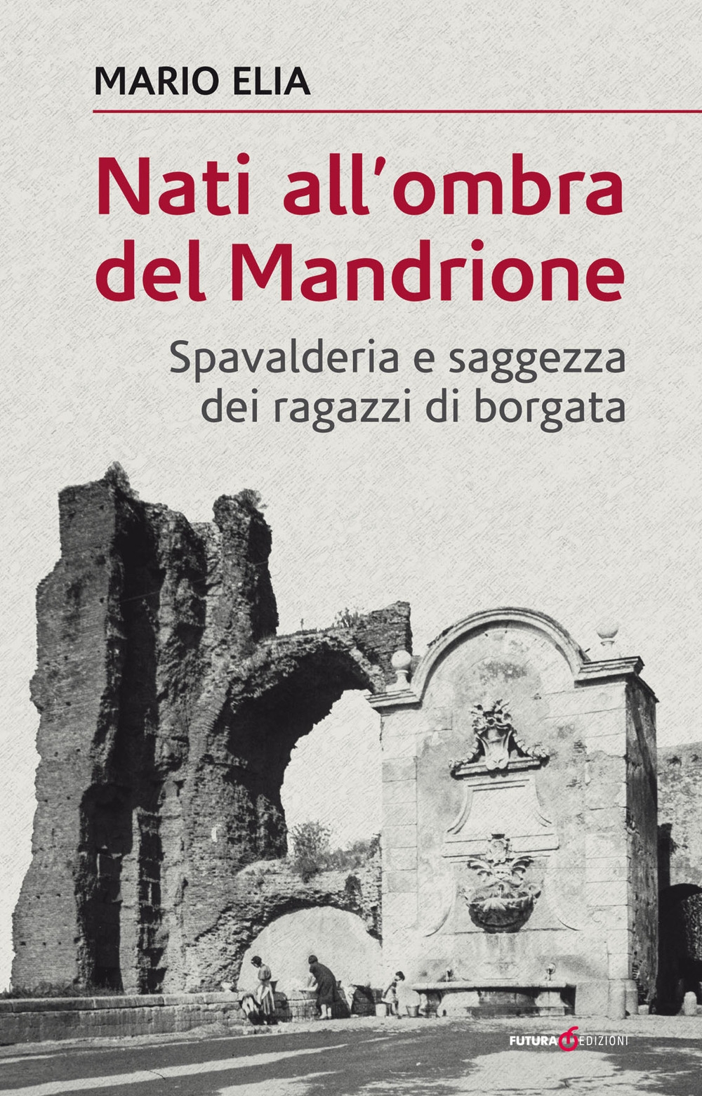 Nati all'ombra del Mandrione. Spavalderia e saggezza dei ragazzi di …