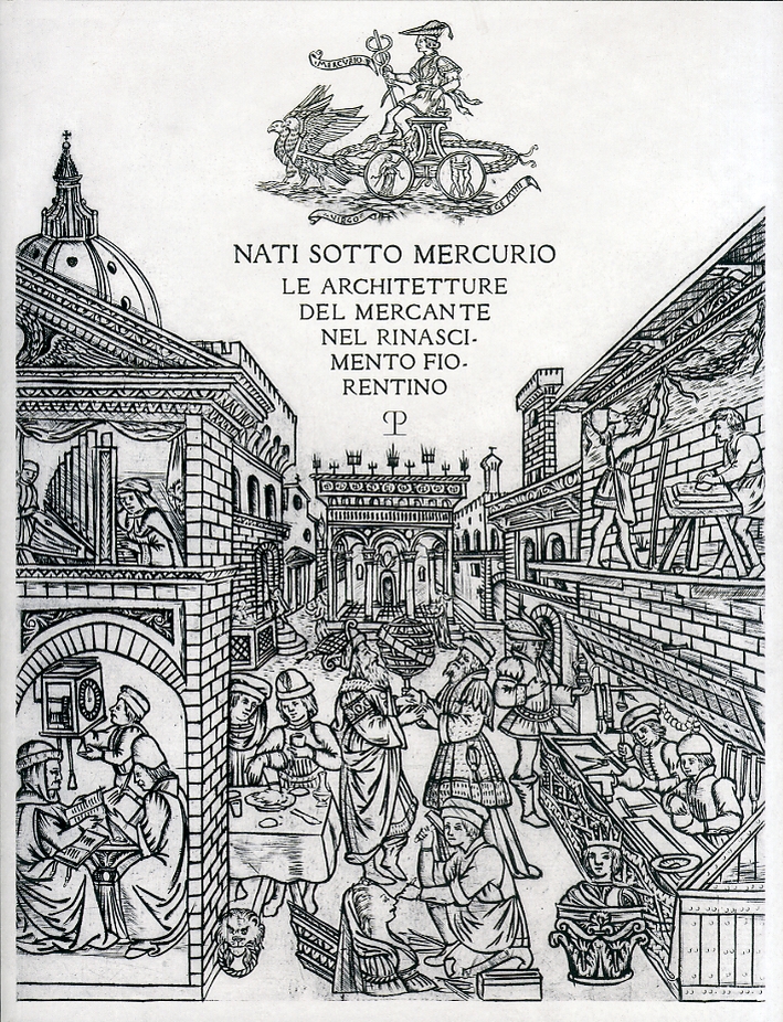 Nati sotto Mercurio. Le architetture del mercante nel Rinascimento Fiorentino