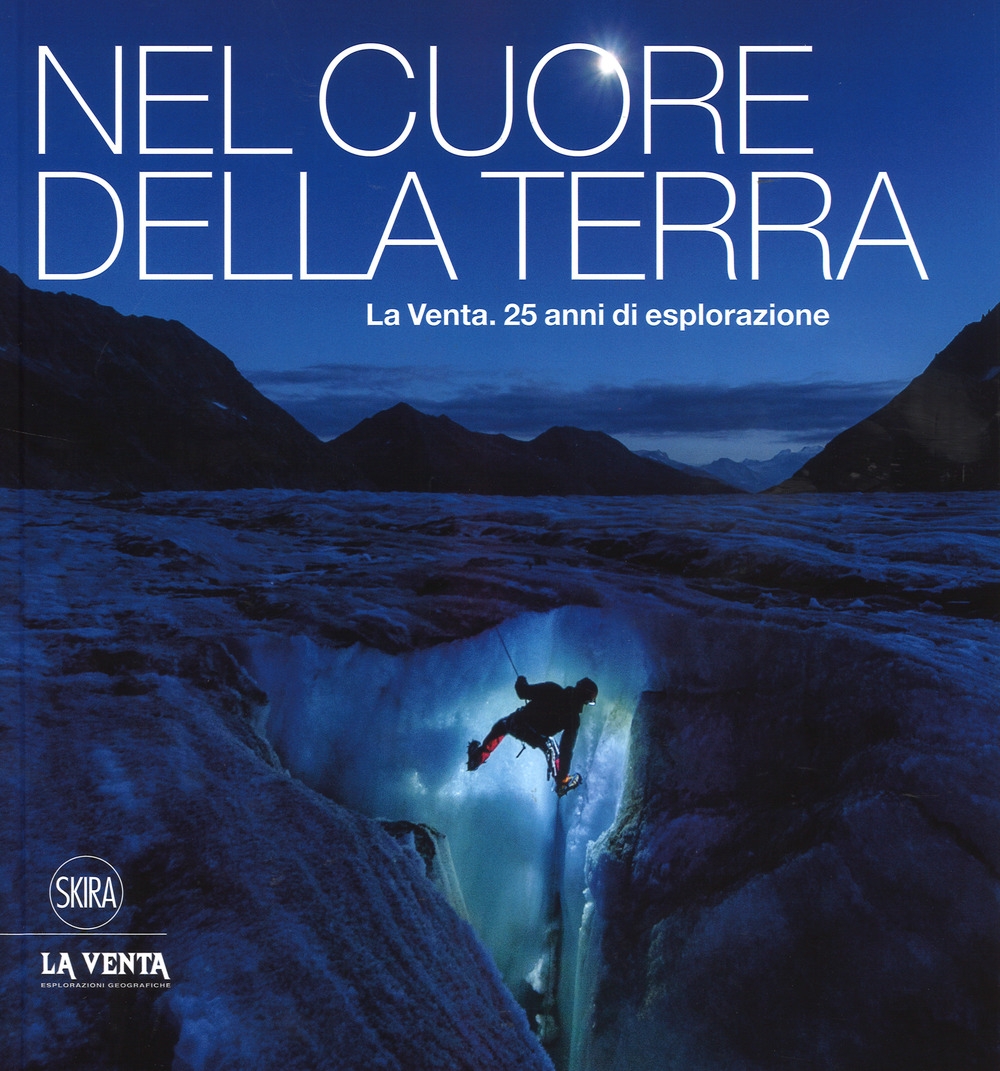 Nel cuore della terra. La Venta. 25 anni di esplorazione