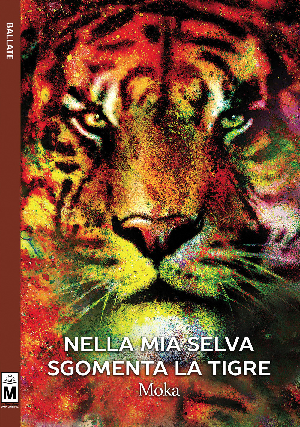 Nella mia selva sgomenta la tigre. Ediz. integrale, Santa Maria …