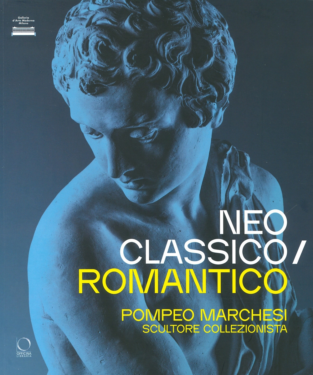 Neoclassico e Romantico. Pompeo Marchesi scultore collezionista