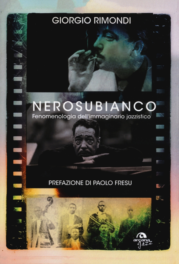 Nerosubianco. Fenomenologia dell'immaginario jazzistico, Roma, Arcana Edizioni, 2015