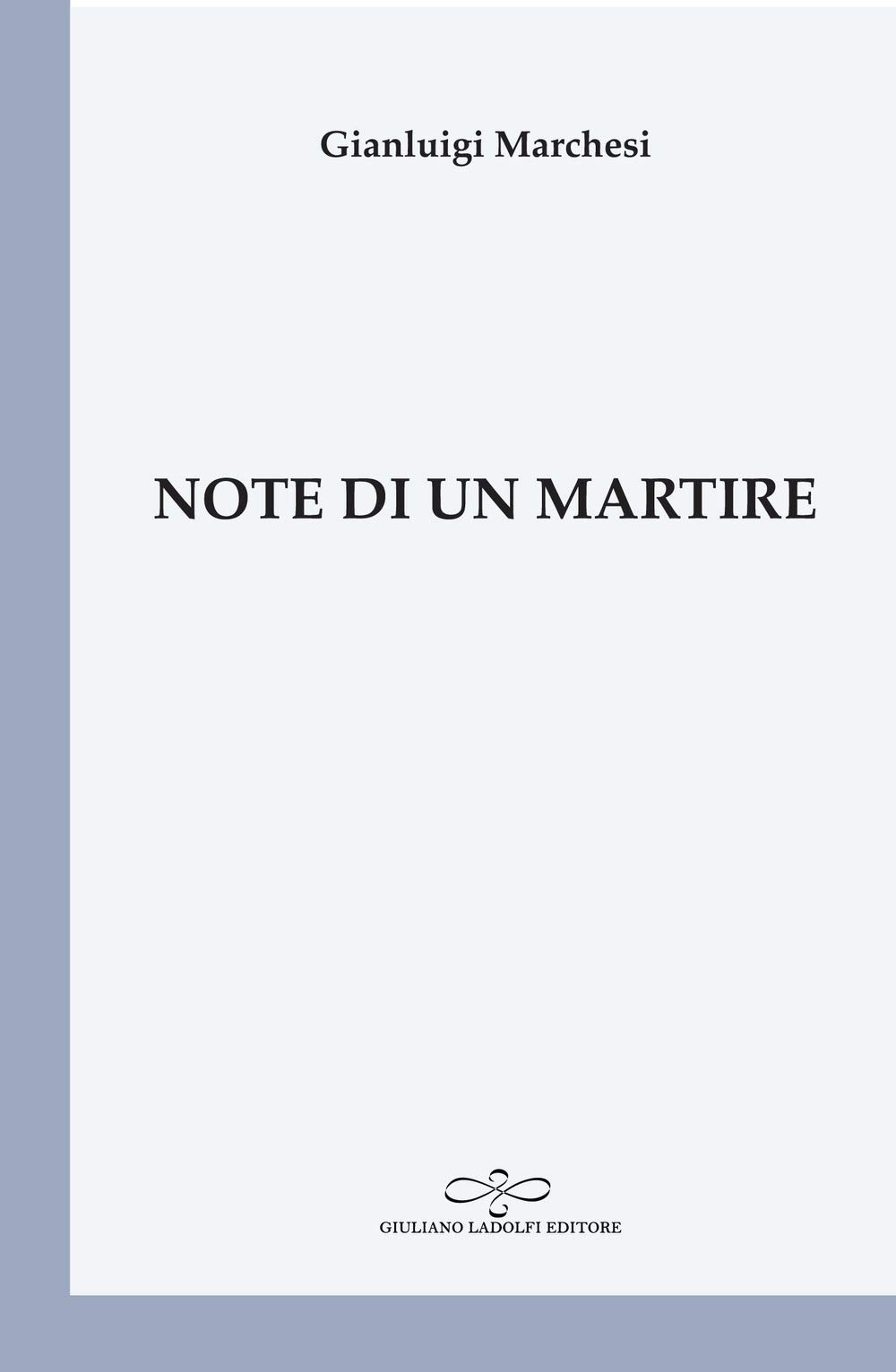 Note di un martire, Borgomanero, Giuliano Ladolfi Editore, 2019