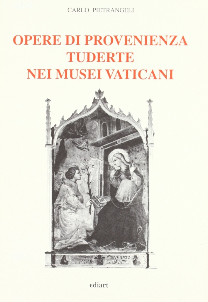 Opere di provenienza tuderte nei musei vaticani, Todi, Ediart, 1993