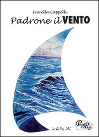 Padrone il vento. Poesie e racconti, Bassano del Grappa, PensieriParole, …