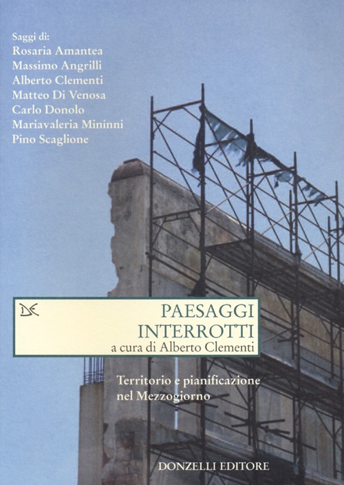 Paesaggi interrotti. Territorio e pianificazione nel Mezzogiorno, Roma, Donzelli Editore, …