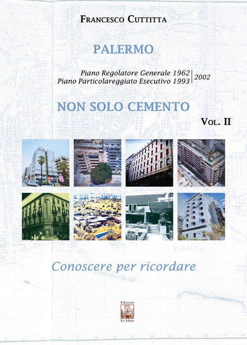 Palermo. Non solo cemento. Conoscere per ricordare. Vol. 2: Piano …