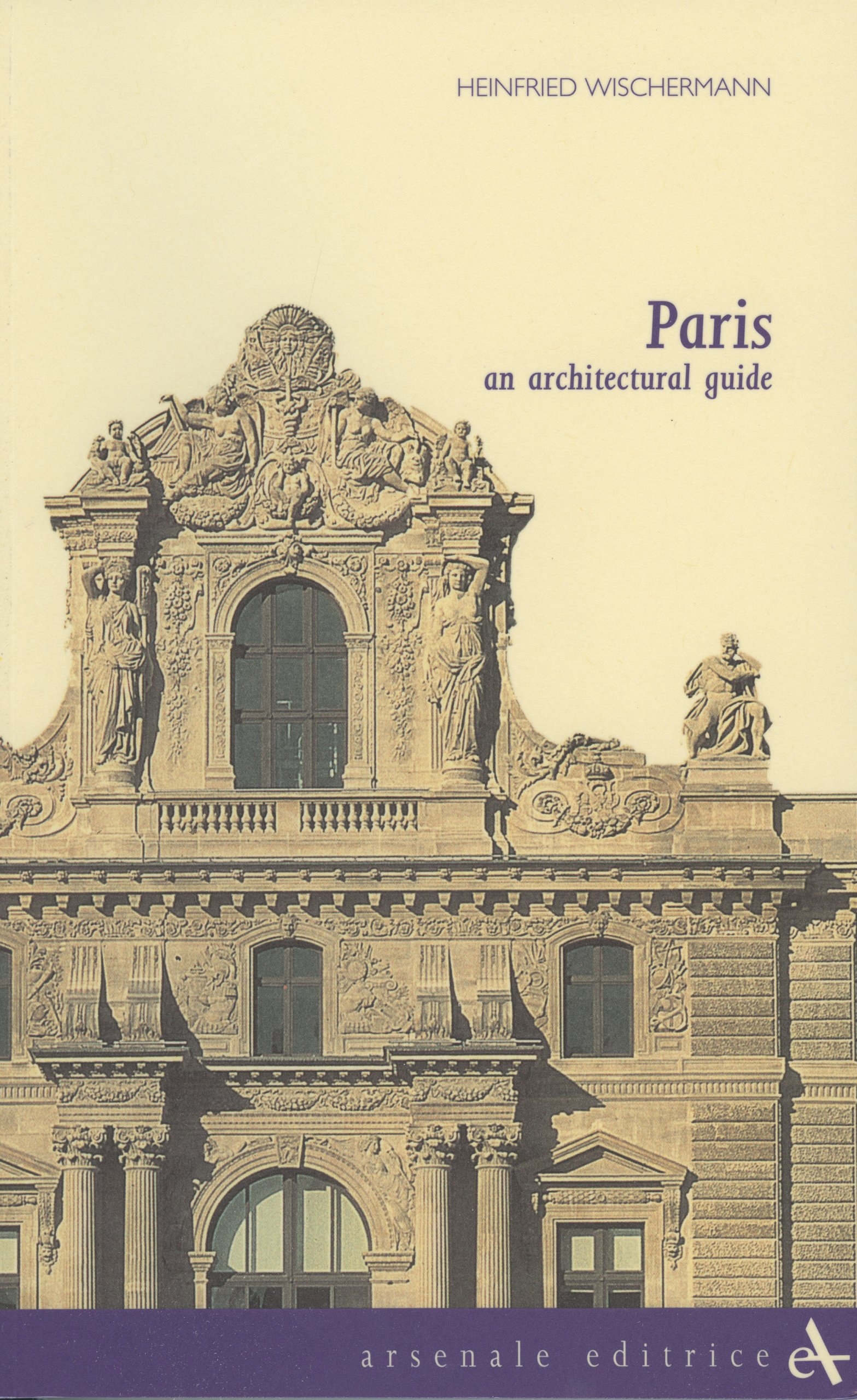 Paris. An Architectural Guide, San Giovanni Lupatoto, Arsenale Editrice, 1997