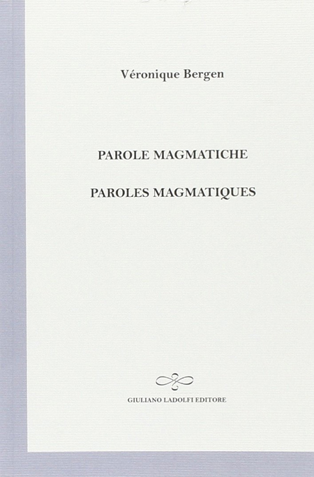 Parole magmatiche­Paroles magmatiques, Borgomanero, Giuliano Ladolfi Editore, 2012