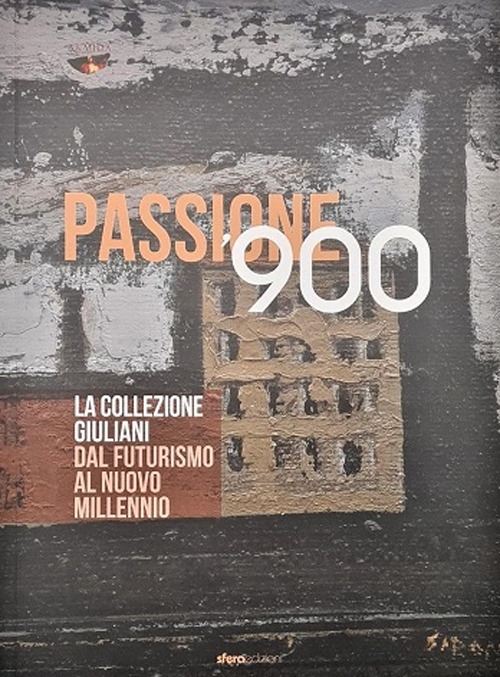 Passione '900. La collezione Giuliani. Dal futurismo al nuovo millennio