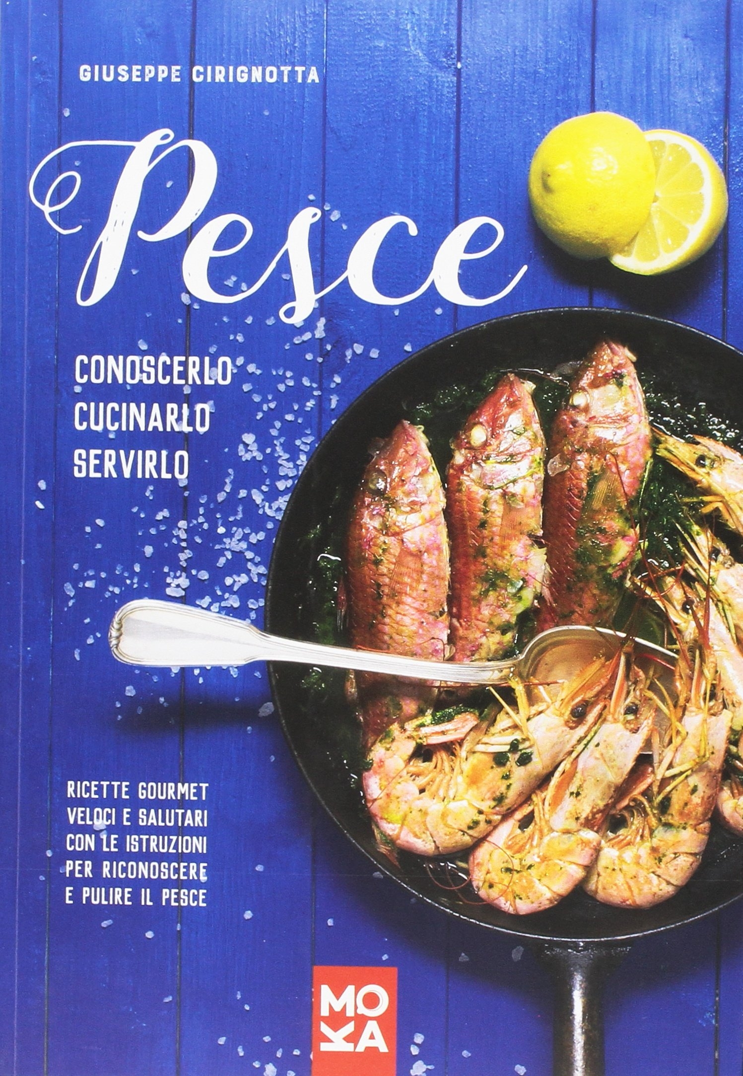 Pesce. Conoscerlo, cucinarlo, servirlo. Ricette gourmet veloci e salutari con …