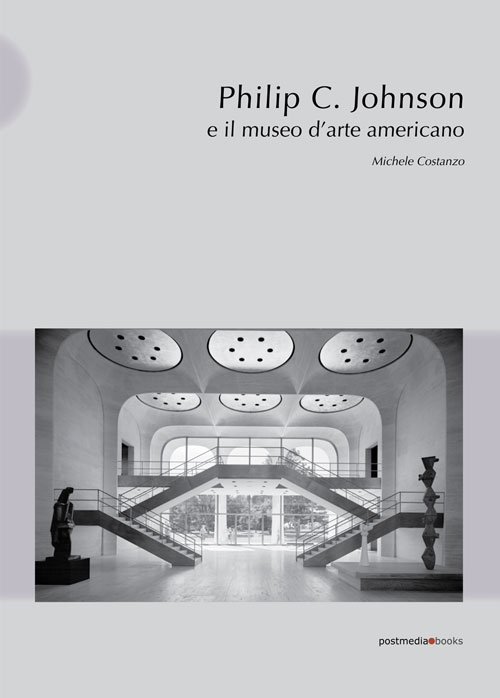Philip C. Johnson e il museo d'arte americano, Milano, Postmediabooks, …