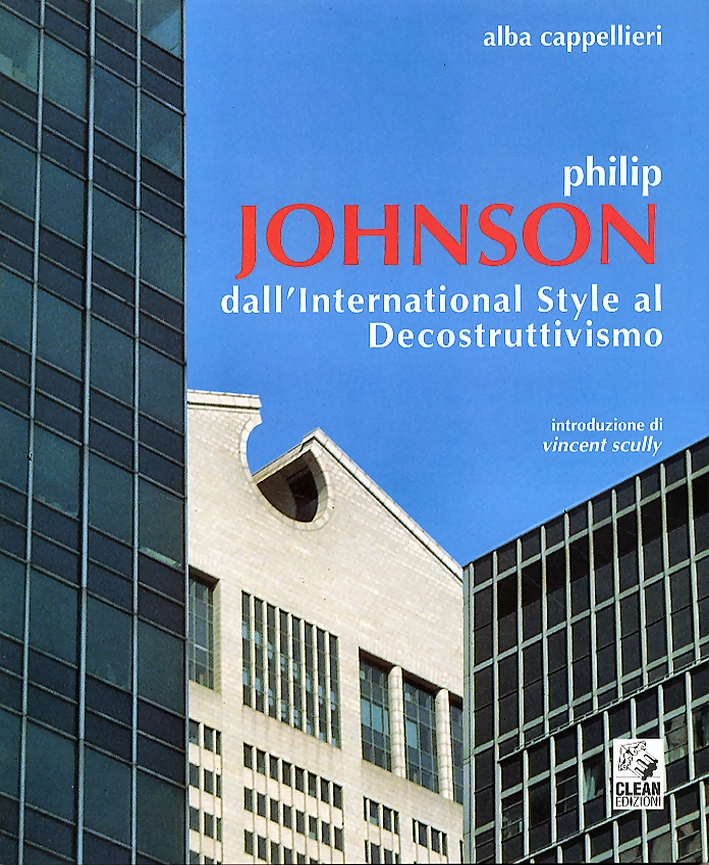 Philip Johnson dall'International Style al Decostruttivismo, Napoli, CLEAN - Cooperativa …