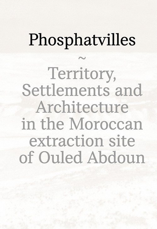 Phosphatvilles. Territory, settlements and architecture in the Moroccan extraction site …