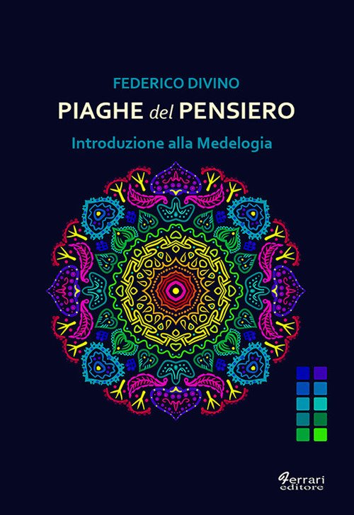Piaghe del Pensiero. Introduzione alla Medelogia, Rossano, Ferrari Editore, 2018