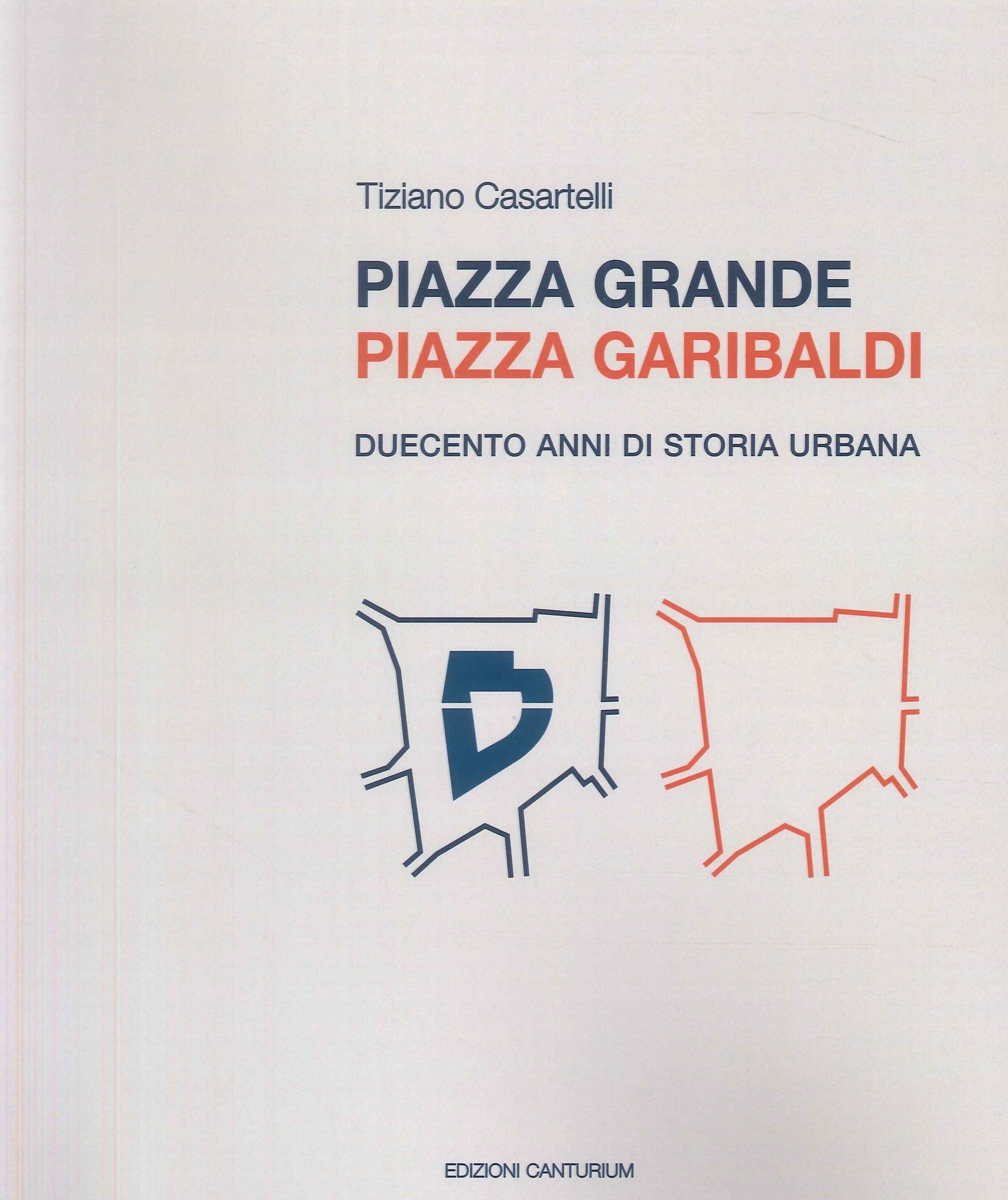 Piazza Grande Piazza Garibaldi. Duecento anni di storia urbana